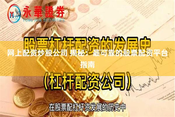 网上配资炒股公司 揭秘：最可靠的股票配资平台指南
