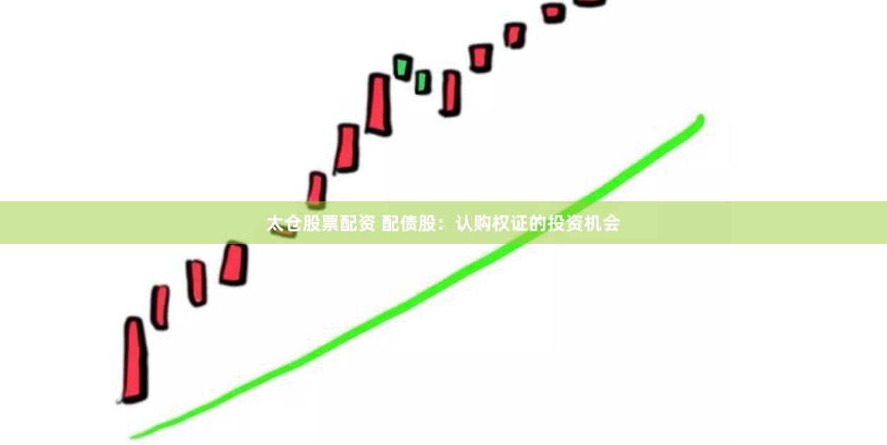 太仓股票配资 配债股:认购权证的投资机会