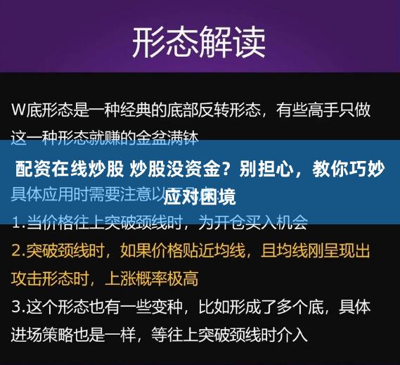 配资在线炒股 炒股没资金?别担心,教你巧妙应对困境