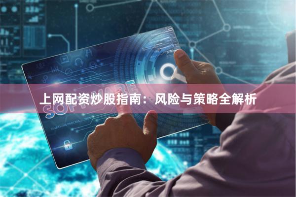 上网配资炒股指南：风险与策略全解析