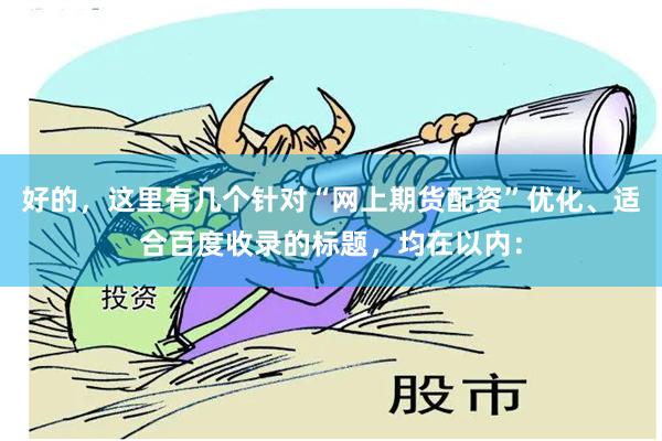好的，这里有几个针对“网上期货配资”优化、适合百度收录的标题，均在以内：