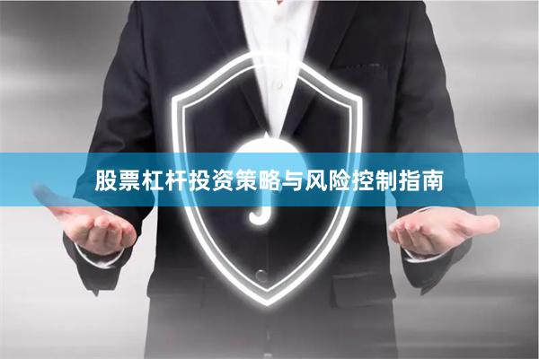股票杠杆投资策略与风险控制指南