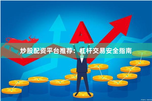 炒股配资平台推荐：杠杆交易安全指南