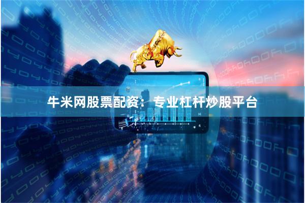 牛米网股票配资：专业杠杆炒股平台