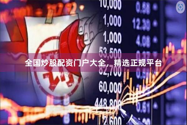 全国炒股配资门户大全，精选正规平台