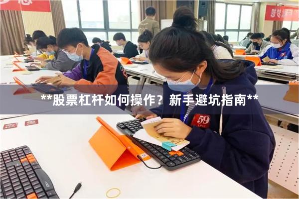 **股票杠杆如何操作?新手避坑指南**