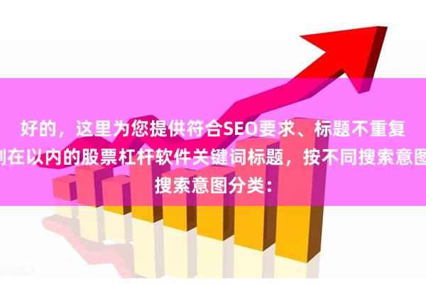 好的，这里为您提供符合SEO要求、标题不重复且控制在以内的股票杠杆软件关键词标题，按不同搜索意图分类：